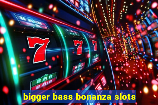 bigger bass bonanza slots