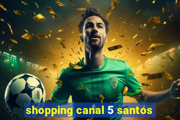 shopping canal 5 santos