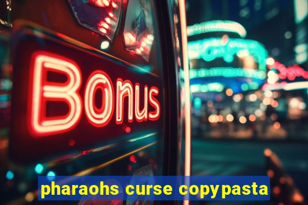 pharaohs curse copypasta