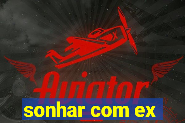 sonhar com ex