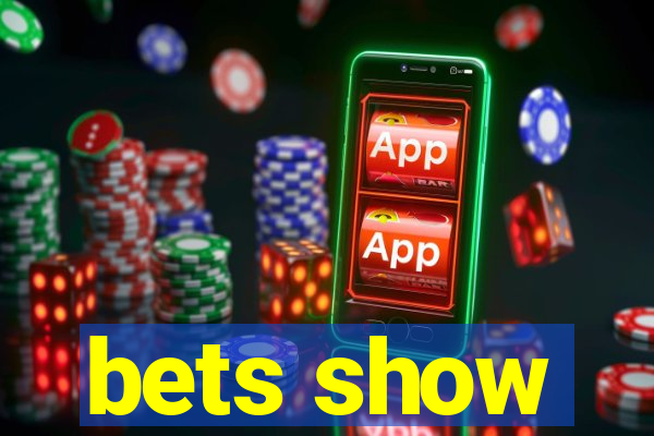 bets show