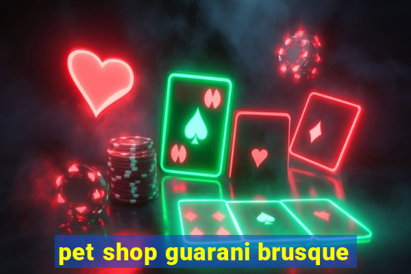 pet shop guarani brusque