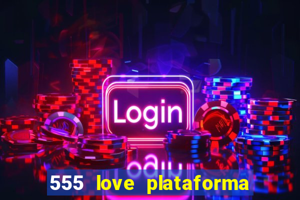 555 love plataforma de jogos