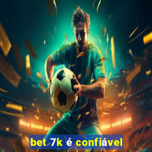 bet 7k é confiável