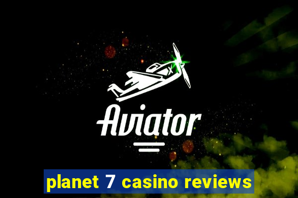 planet 7 casino reviews