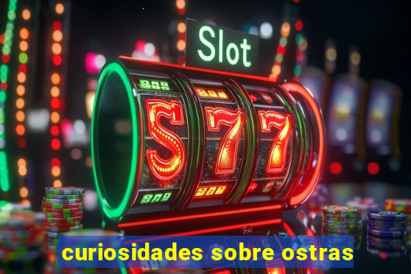 curiosidades sobre ostras