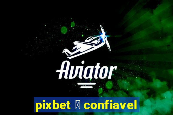 pixbet 茅 confiavel