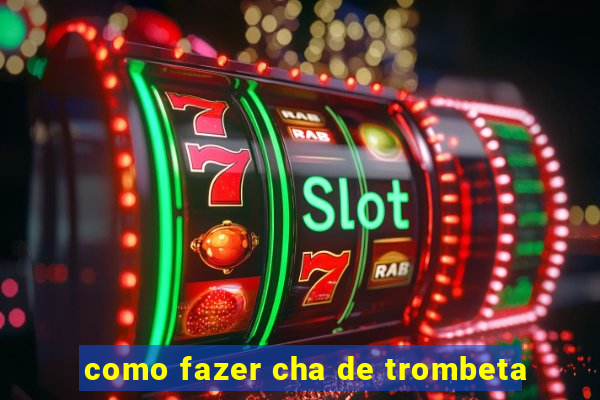 como fazer cha de trombeta