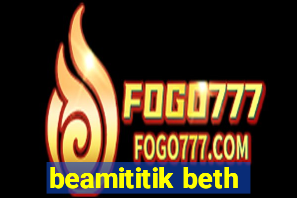 beamititik beth