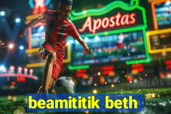 beamititik beth