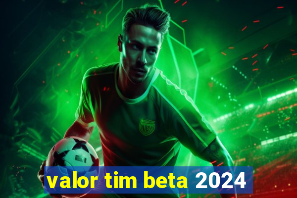 valor tim beta 2024