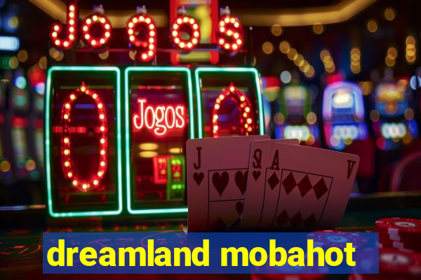 dreamland mobahot