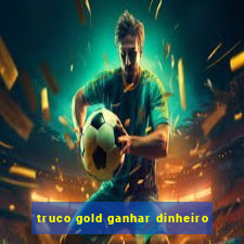 truco gold ganhar dinheiro