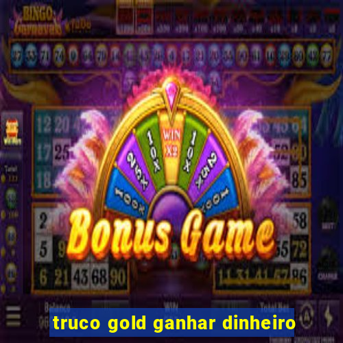 truco gold ganhar dinheiro