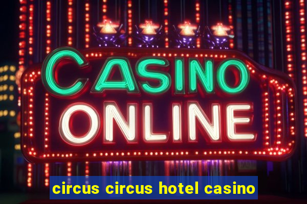 circus circus hotel casino