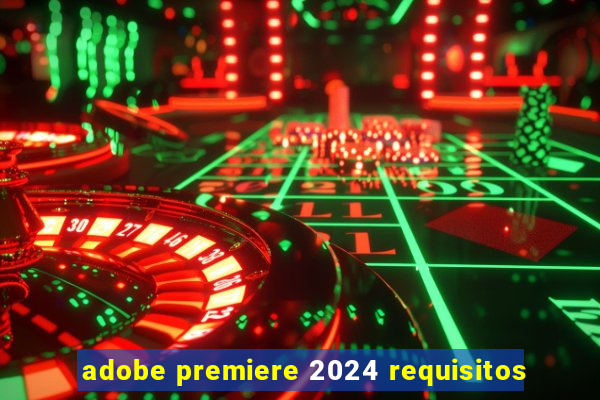 adobe premiere 2024 requisitos