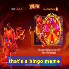 that's a bingo meme