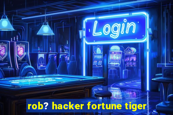 rob? hacker fortune tiger