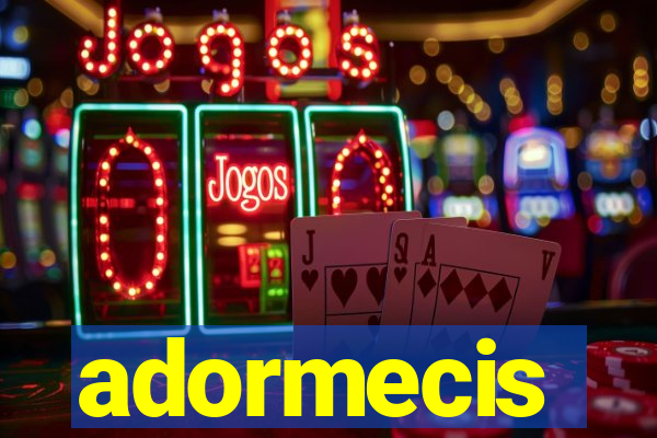 adormecis