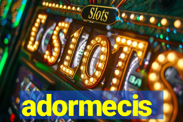 adormecis