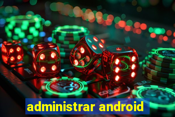 administrar android