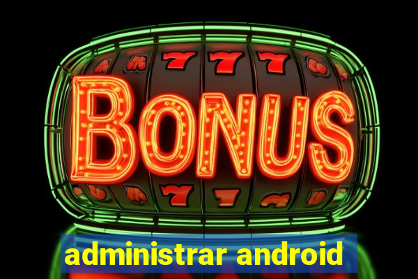 administrar android