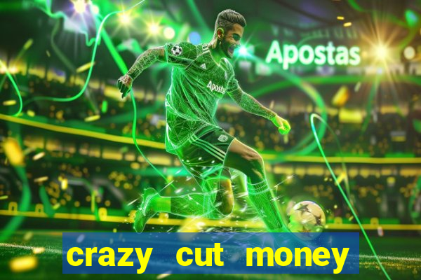 crazy cut money acesso antecipado