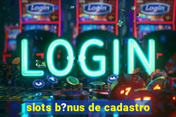 slots b?nus de cadastro