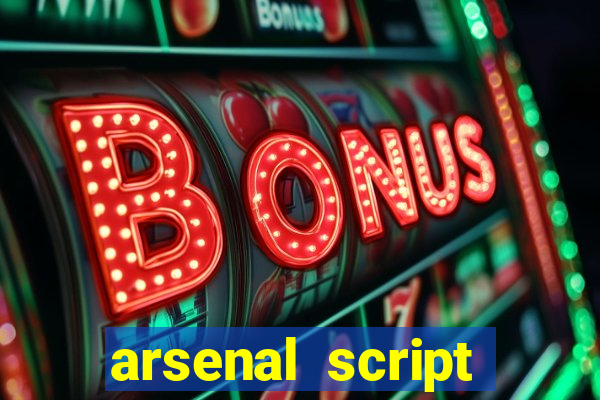 arsenal script pastebin 2022