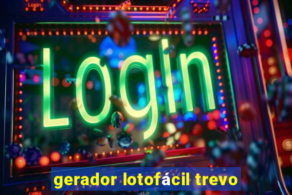 gerador lotofácil trevo