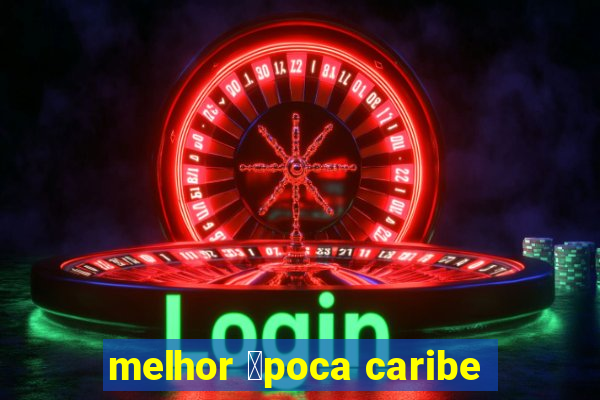 melhor 茅poca caribe