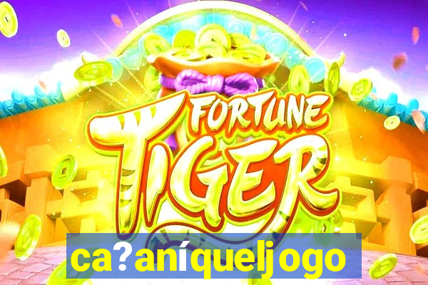 ca?aníqueljogo