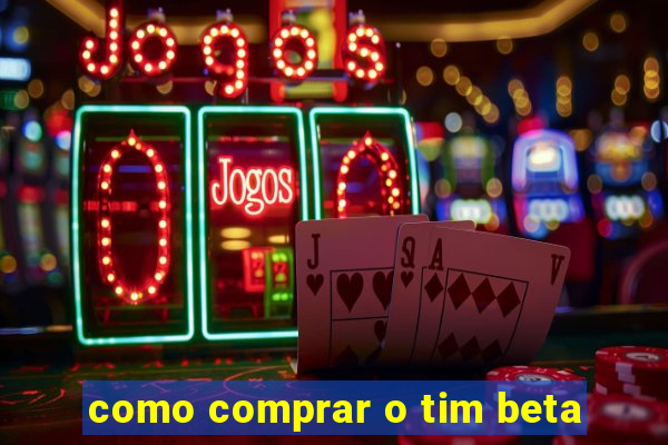 como comprar o tim beta