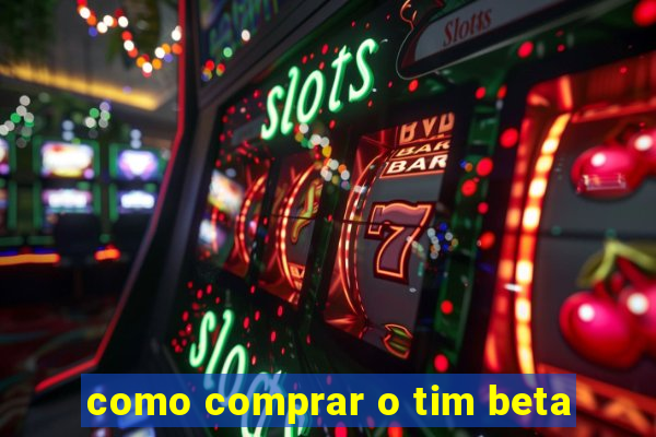 como comprar o tim beta