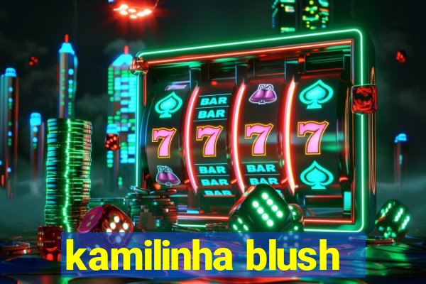 kamilinha blush