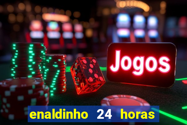 enaldinho 24 horas sem energia