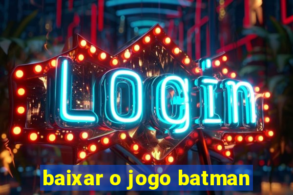 baixar o jogo batman