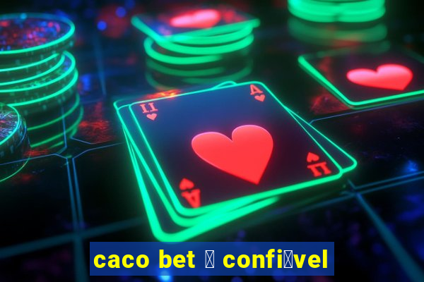 caco bet 茅 confi谩vel