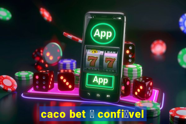 caco bet 茅 confi谩vel