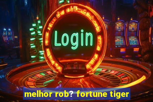 melhor rob? fortune tiger