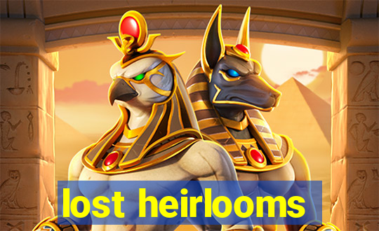 lost heirlooms