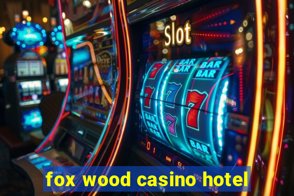 fox wood casino hotel