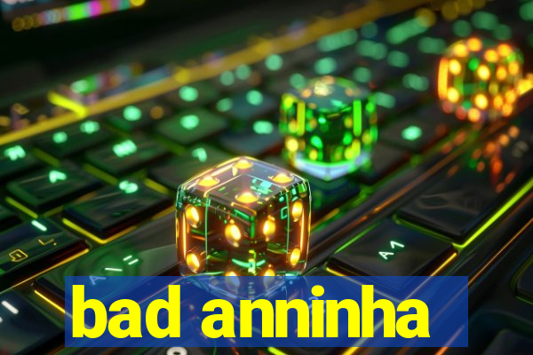 bad anninha