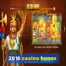 2016 casino bonus