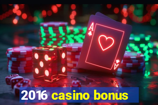 2016 casino bonus