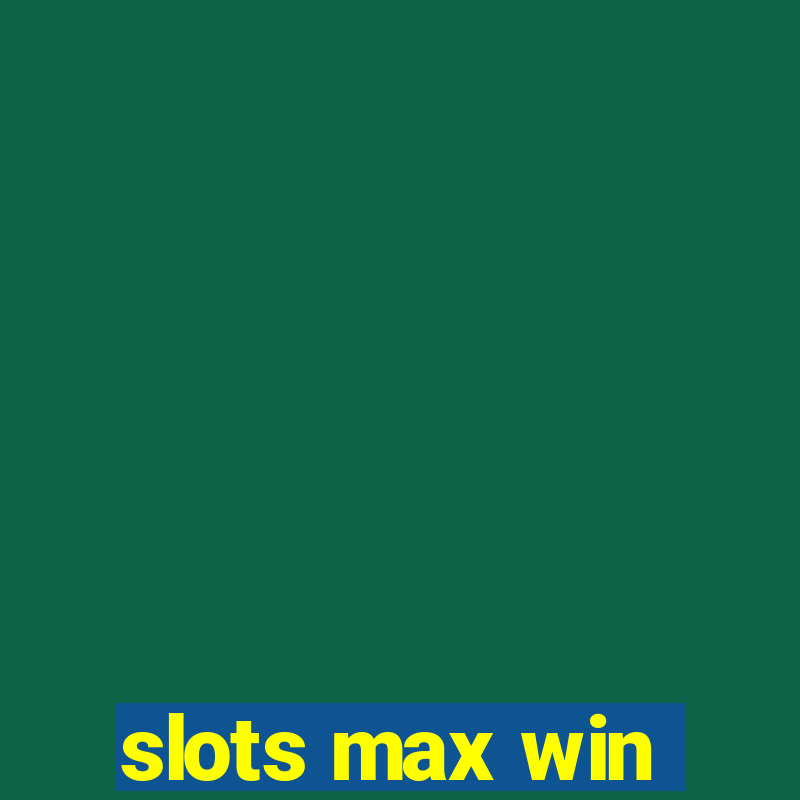 slots max win