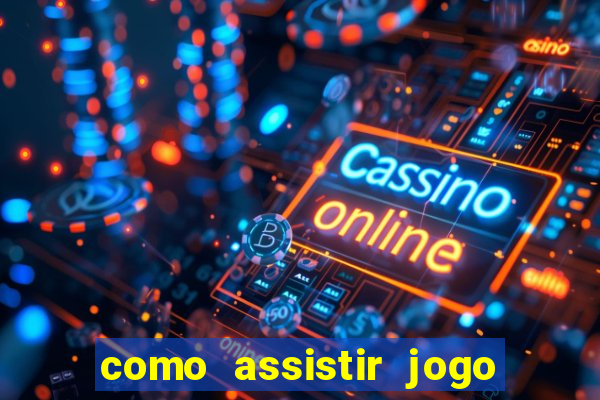 como assistir jogo no bet365