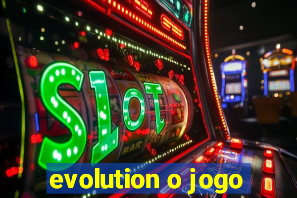 evolution o jogo