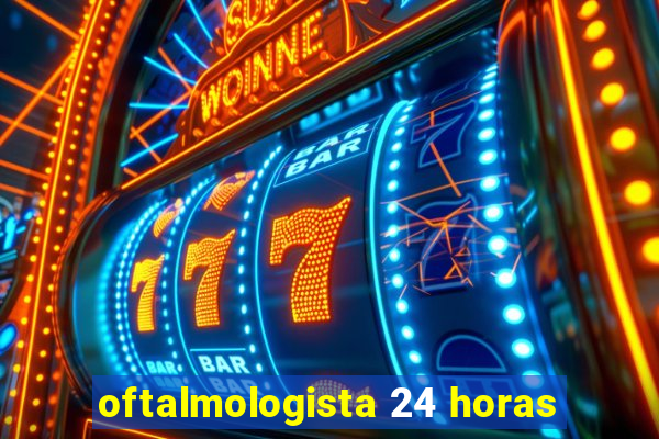 oftalmologista 24 horas