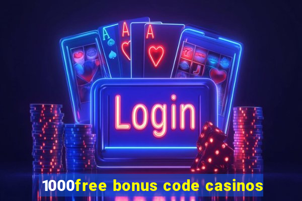 1000free bonus code casinos